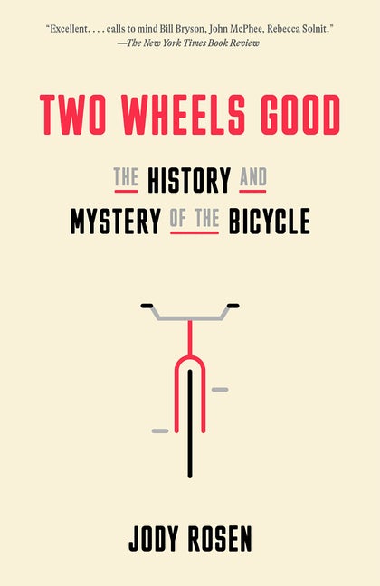 Item #302173 Two Wheels Good: The History and Mystery of the Bicycle. Jody Rosen