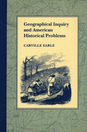 Item #403709 Geographical Inquiry and American Historical Problems. Carville Earle