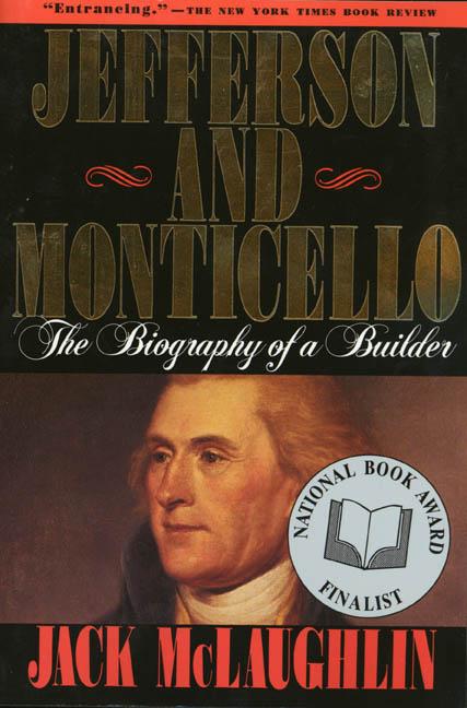 Item #220627 Jefferson and Monticello: The Biography of a Builder. Jack Mclaughlin
