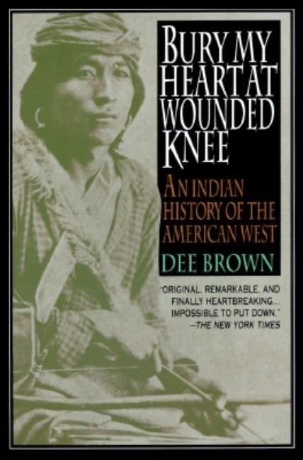 Item #316324 Bury My Heart at Wounded Knee: An Indian History of the American West. DEE BROWN