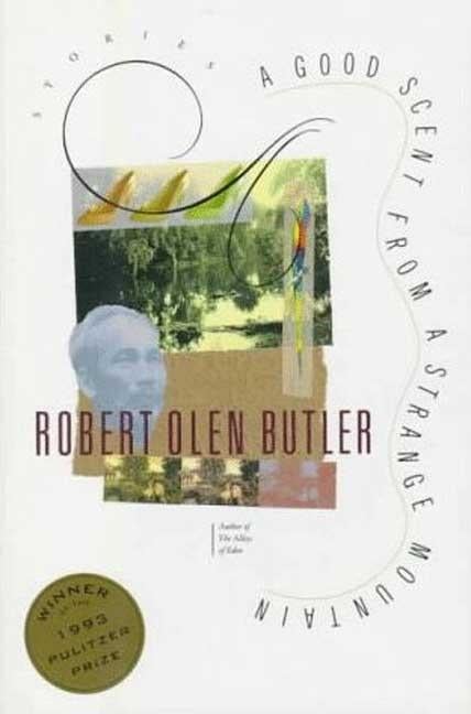 Item #272359 Good Scent from a Strange Mountain: Stories. Robert Olen Butler