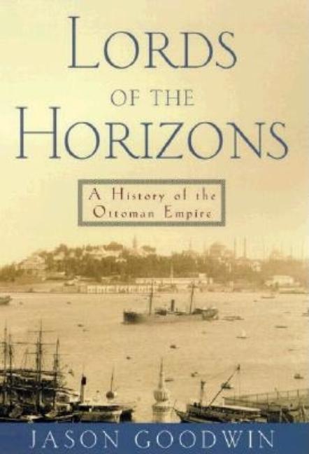 Item #238712 Lords of the Horizons: A History of the Ottoman Empire (American). Jason Goodwin