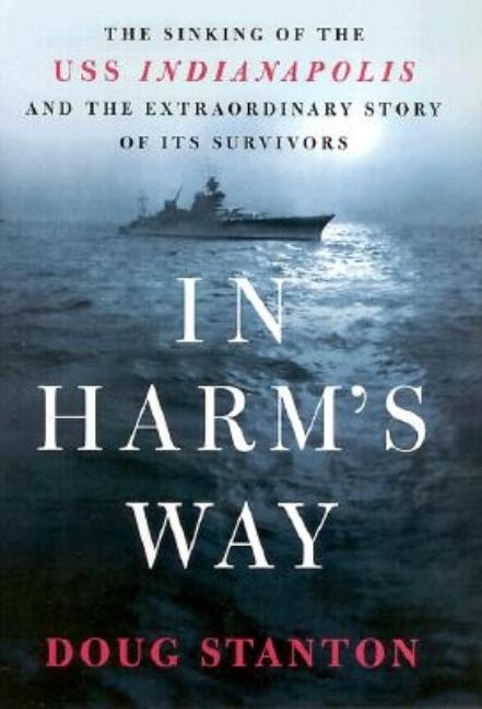 Item #289899 In Harm's Way: The Sinking of the USS Indianapolis and the Extraordinary Story of Its Survivors. Doug Stanton.