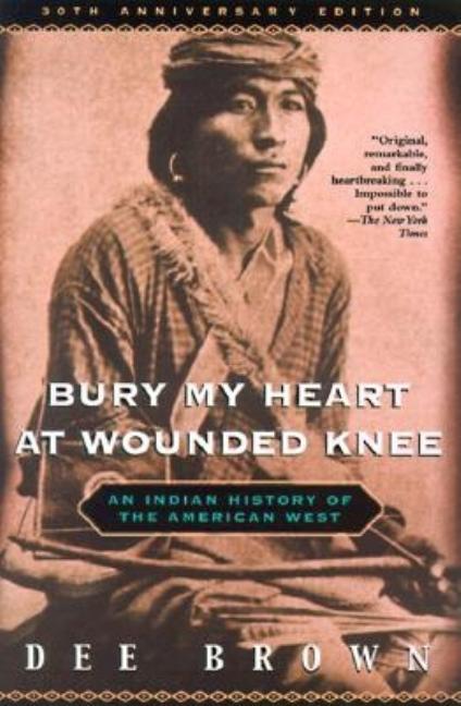 Item #307151 Bury My Heart at Wounded Knee: An Indian History of the American West. DEE BROWN