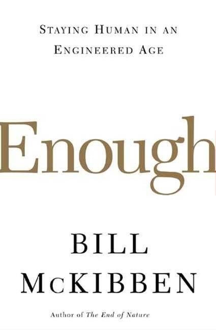 Item #283475 Enough: Staying Human in an Engineered Age. Bill McKibben, McKibben