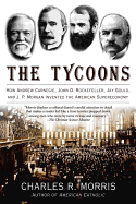 Item #316836 Tycoons: How Andrew Carnegie, John D. Rockefeller, Jay Gould, and J. P. Morgan...