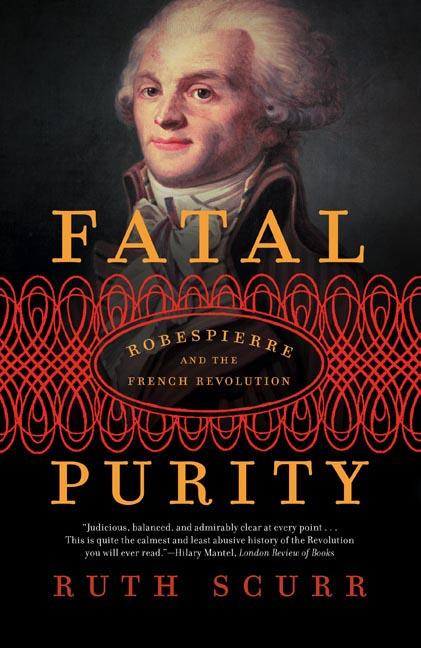Item #298557 Fatal Purity: Robespierre and the French Revolution. Ruth Scurr