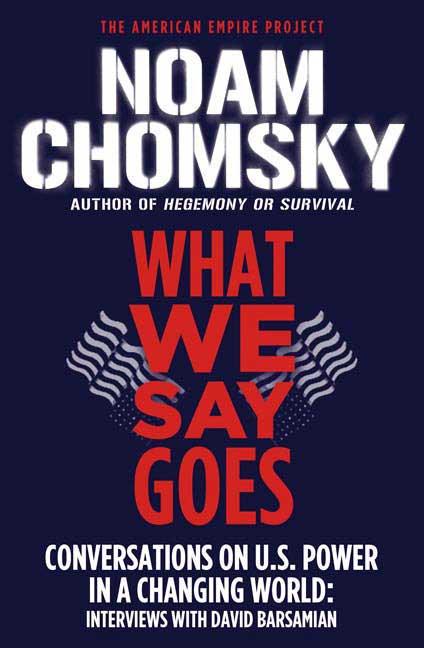 Item #289604 What We Say Goes: Conversations on U.S. Power in a Changing World. NOAM CHOMSKY,...