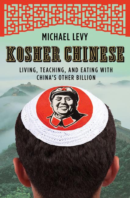 Item #268743 Kosher Chinese: Living, Teaching, and Eating with China's Other Billion. Michael Levy