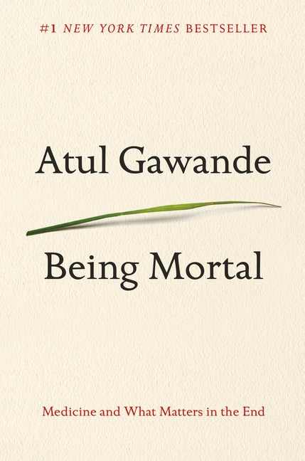 Item #307425 Being Mortal: Medicine and What Matters in the End. Atul Gawande