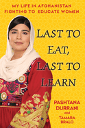 Item #318443 Last to Eat, Last to Learn: My Life in Afghanistan Fighting to Educate Women....