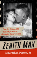 Item #318446 Zenith Man: Death, Love & Redemption in a Georgia Courtroom. McCracken Poston Jr