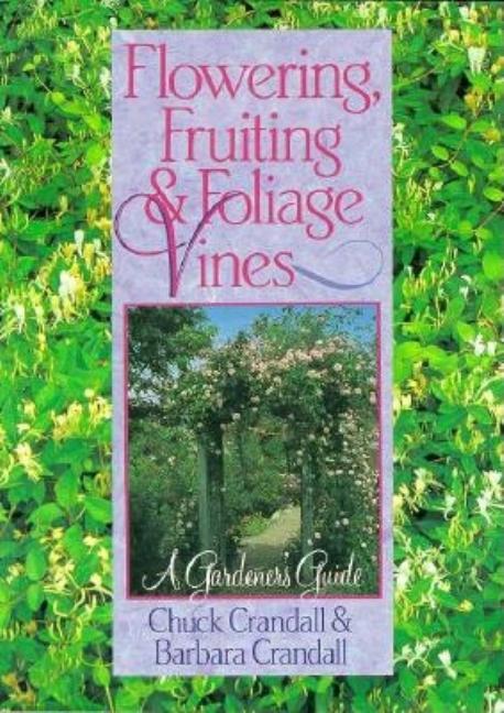 Item #287848 Flowering, Fruiting & Foliage Vines: A Gardener's Guide. Chuck Crandall, Barbara,...