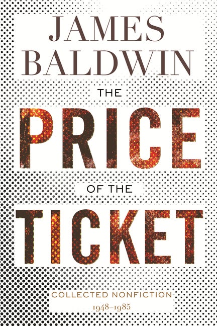 Item #290946 The Price of the Ticket: Collected Nonfiction: 1948–1985. James Baldwin