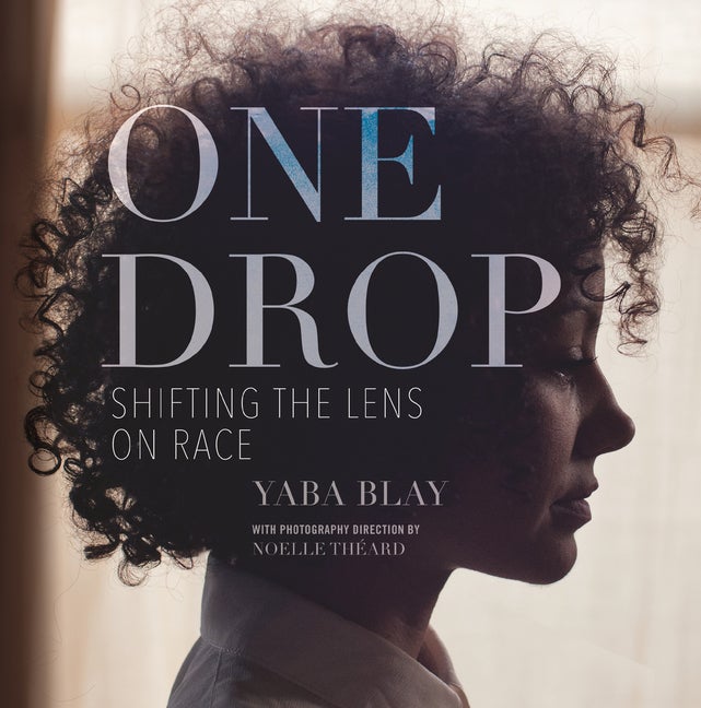 Item #307389 One Drop: Shifting the Lens on Race. Yaba Blay