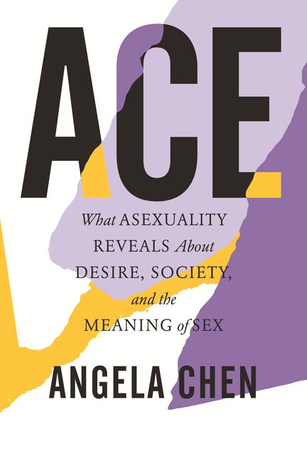 Item #320951 Ace: What Asexuality Reveals About Desire, Society, and the Meaning of Sex. Angela Chen