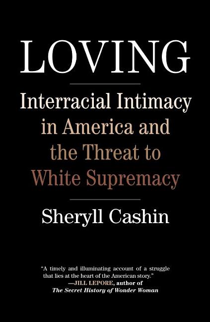 Item #303878 Loving: Interracial Intimacy in America and the Threat to White Supremacy. Sheryll...