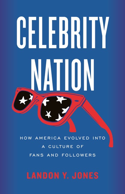 Item #297534 Celebrity Nation: How America Evolved into a Culture of Fans and Followers. Landon...