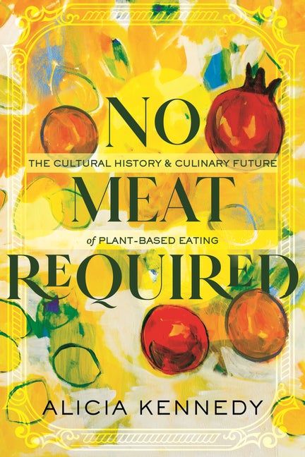 Item #304216 No Meat Required: The Cultural History and Culinary Future of Plant-Based Eating....