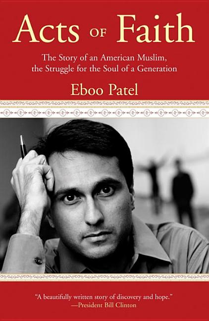 Item #279216 Acts of Faith: The Story of an American Muslim, the Struggle for the Soul of a Generation. Eboo Patel.