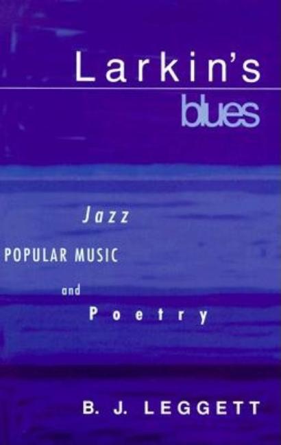 Item #226377 Larkin's Blues: Jazz, Popular Music, and Poetry. B. J. Leggett.