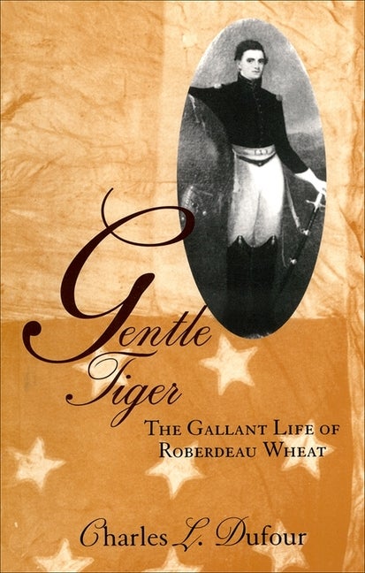 Item #227088 Gentle Tiger: The Gallant Life of Roberdeau Wheat. Charles L. Dufour