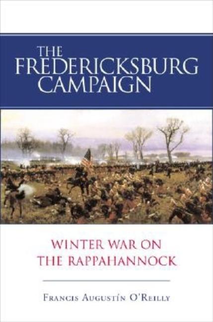 Item #297328 The Fredericksburg Campaign: Winter War on the Rappahannock. Francis Augustín...