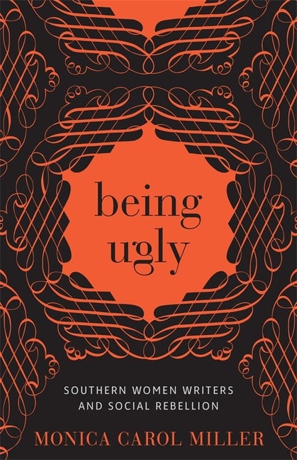 Item #289210 Being Ugly: Southern Women Writers and Social Rebellion (Southern Literary Studies)....