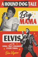 Item #320599 A Hound Dog Tale: Big Mama, Elvis, and the Song That Changed Everything. Ben Wynne