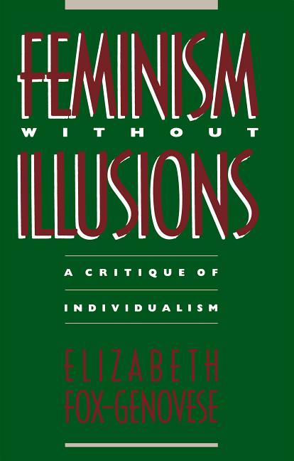 Item #268276 Feminism Without Illusions: A Critique of Individualism. Elizabeth Fox-Genovese