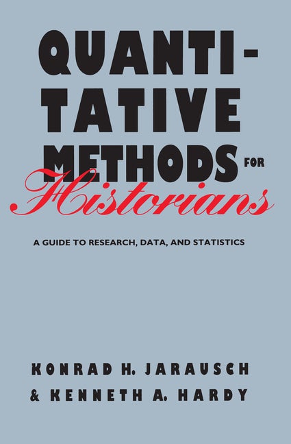 Item #268730 Quantitative Methods for Historians: A Guide to Research, Data, and Statistics. Konrad H. Jarausch, Kenneth A., Hardy.