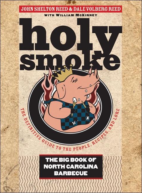 Item #306129 Holy Smoke: The Big Book of North Carolina Barbecue. John Shelton Reed, Dale Reed,...