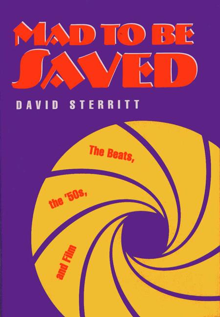 Item #215239 Mad to Be Saved: The Beats, the 50's, and Film. Professor Emeritus David Sterritt