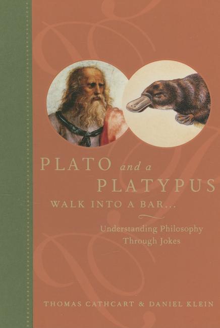 Item #274653 Plato and a Platypus Walk into a Bar: Understanding Philosophy Through Jokes. Thomas Cathcart, Daniel, Klein.
