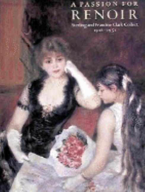 Item #301883 Passion for Renoir: Sterling and Francine Clark Collect, 1916-1951. Steven Kern,...