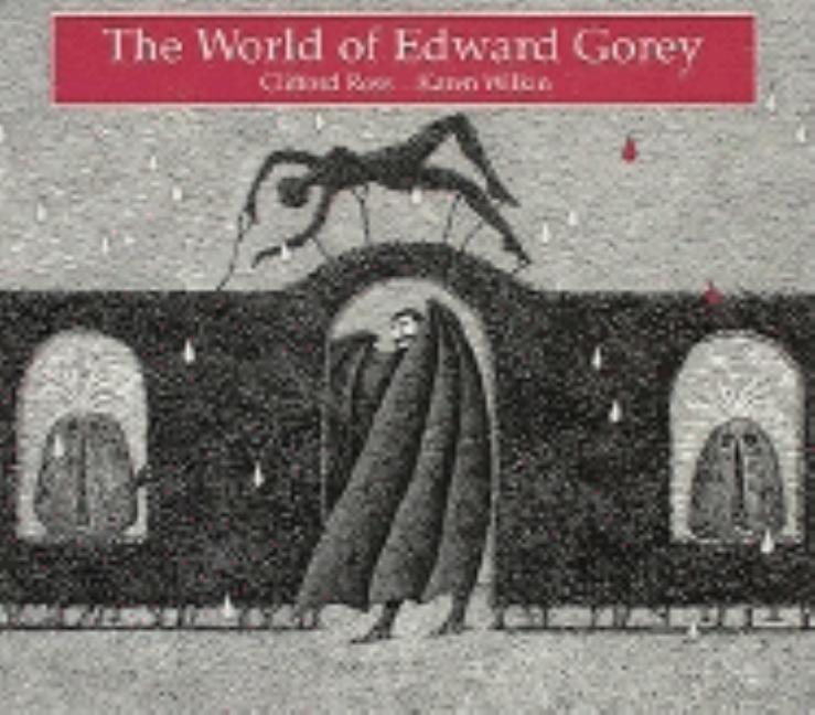 Item #297914 The World of Edward Gorey. CLIFFORD ROSS, KAREN WILKIN