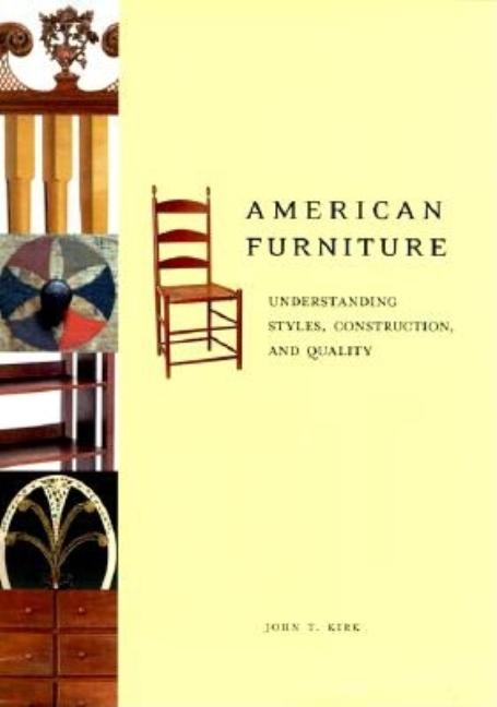 Item #277383 American Furniture: Understanding Styles, Construction and Quality. John T. Kirk