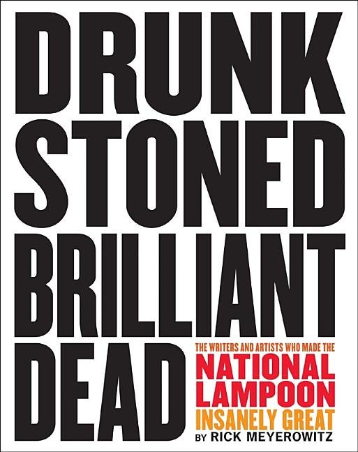 Item #275038 Drunk Stoned Brilliant Dead: The Writers and Artists Who Made the National Lampoon...