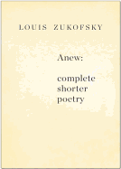 Item #318717 Anew: Complete Shorter Poetry. Louis Zukofsky