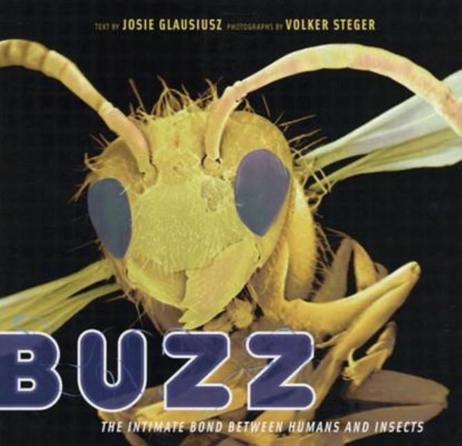 Item #295137 Buzz: The Intimate Bond Between Humans and Insects. Josie Glausiusz, Volker Steger