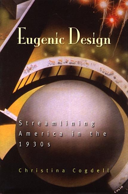 Item #254627 Eugenic Design: Streamlining America in the 1930s. Christina Cogdell
