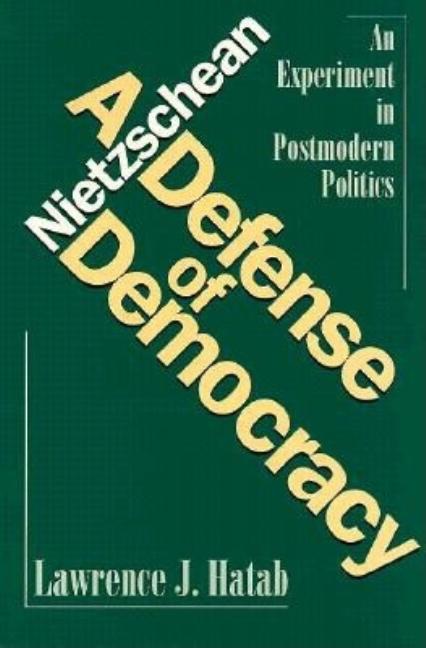 Item #277314 Nietzschean Defense of Democracy: An Experiment in Postmodern Politics. Lawrence J. Hatab.