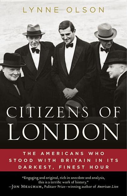 Item #306413 Citizens of London: The Americans Who Stood with Britain in Its Darkest, Finest...