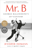 Item #310622 Mr. B: George Balanchine's 20th Century. Jennifer Homans