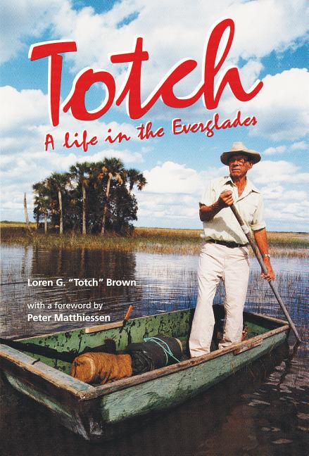 Item #304547 Totch: A Life in the Everglades. Loren G. Brown