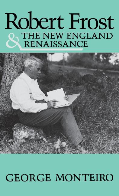 Item #156985 Robert Frost and the New England Renaissance. George Monteiro