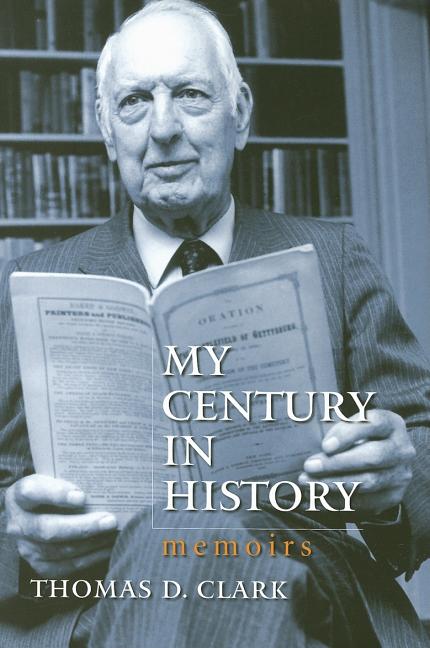 Item #296607 My Century in History: Memoirs. Thomas D. Clark.