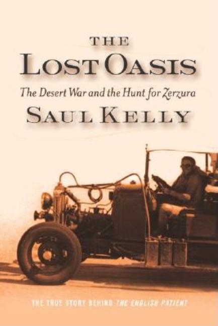 Item #266824 The Lost Oasis: The Desert War And The Hunt For Zerzura. Saul Kelly