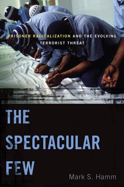 Item #291136 The Spectacular Few: Prisoner Radicalization and the Evolving Terrorist Threat...