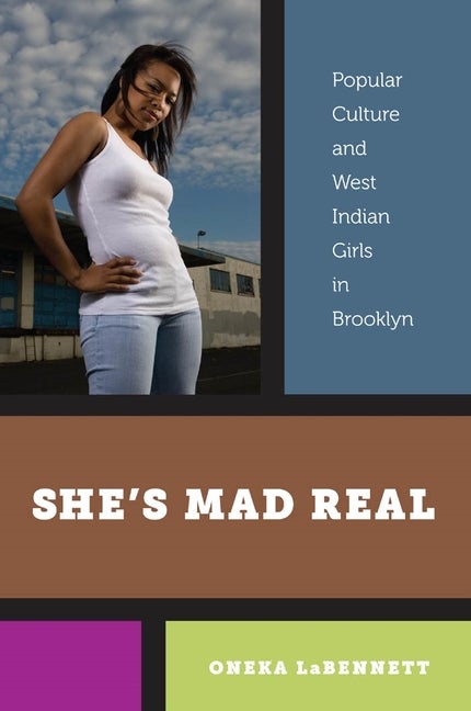 Item #276423 She’s Mad Real: Popular Culture and West Indian Girls in Brooklyn. Oneka LaBennett